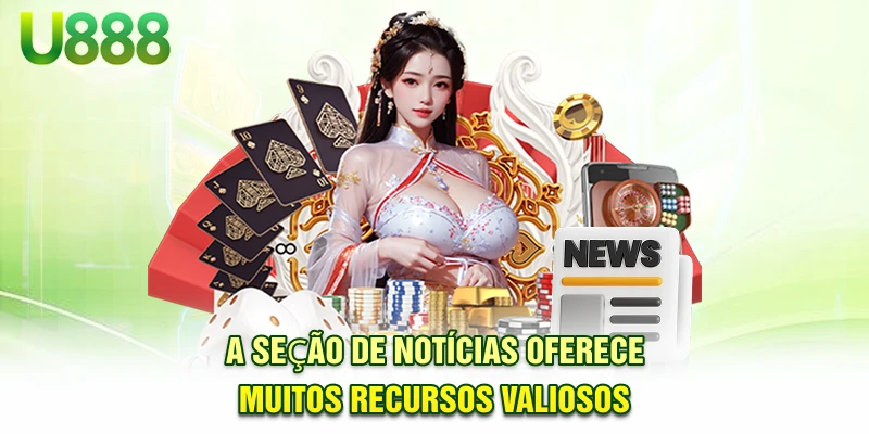 A seção de notícias oferece muitos recursos valiosos.