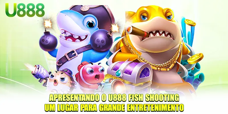 Apresentando o U888 Fish Shooting - Um lugar para grande entretenimento