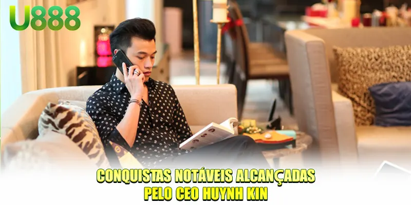 Conquistas notáveis alcançadas pelo CEO Huynh Kin