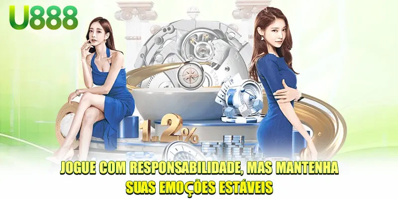 Jogue com responsabilidade, mas mantenha suas emoções estáveis