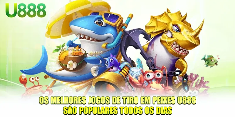 Os melhores jogos de tiro em peixes U888 são populares todos os dias